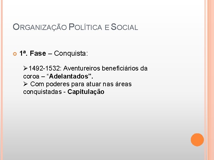 ORGANIZAÇÃO POLÍTICA E SOCIAL 1ª. Fase – Conquista: Ø 1492 -1532: Aventureiros beneficiários da