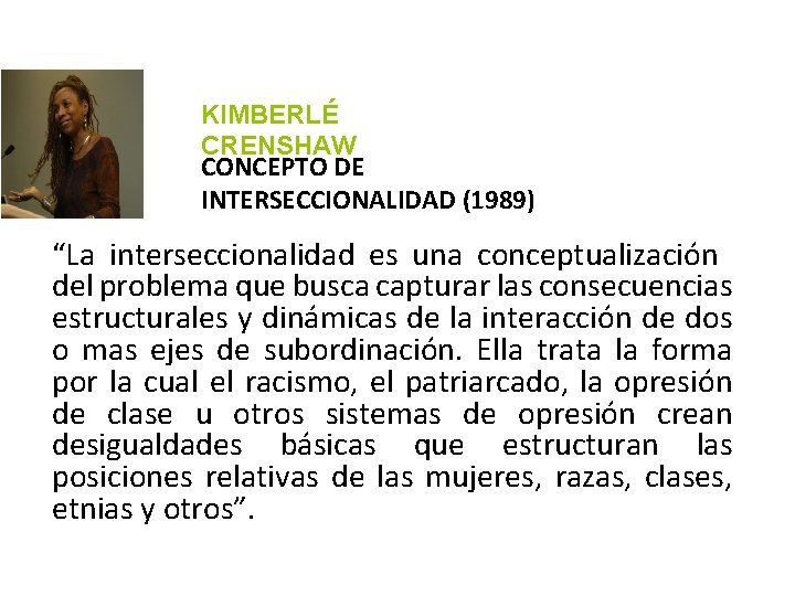 KIMBERLÉ CRENSHAW CONCEPTO DE INTERSECCIONALIDAD (1989) “La interseccionalidad es una conceptualización del problema que