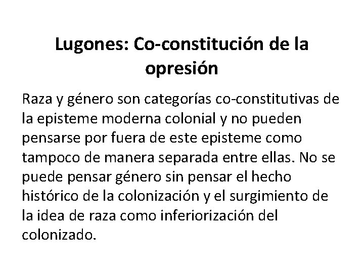 Lugones: Co-constitución de la opresión Raza y género son categorías co-constitutivas de la episteme
