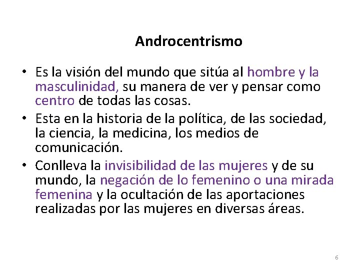 Androcentrismo • Es la visión del mundo que sitúa al hombre y la masculinidad,