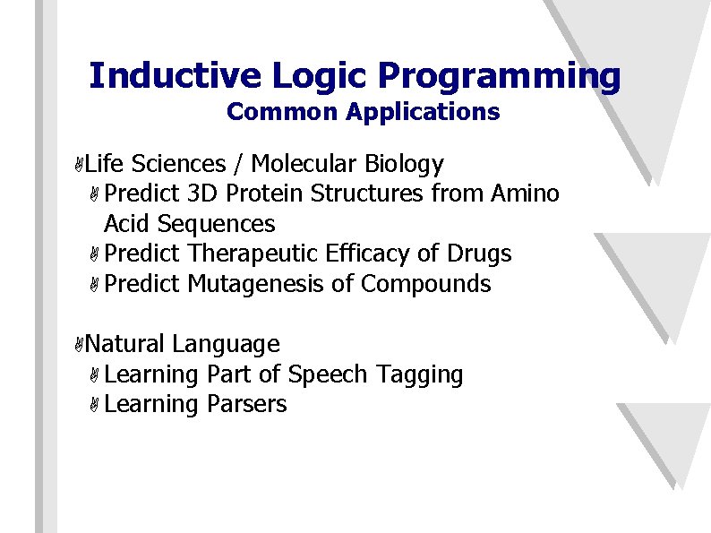 Inductive Logic Programming Common Applications ALife Sciences / Molecular Biology A Predict 3 D