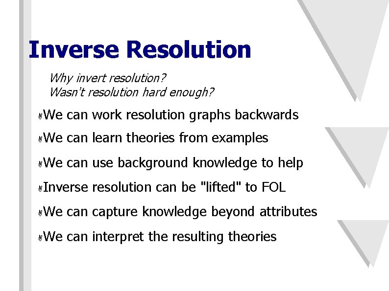 Inverse Resolution Why invert resolution? Wasn't resolution hard enough? A We can work resolution