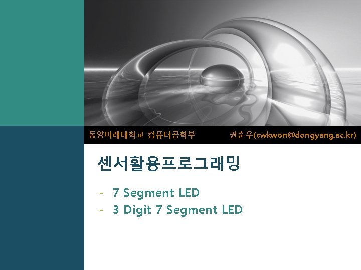 동양미래대학교 컴퓨터공학부 권춘우(cwkwon@dongyang. ac. kr) 센서활용프로그래밍 - 7 Segment LED - 3 Digit 7