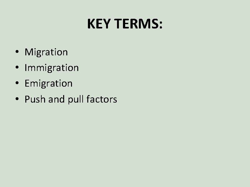 KEY TERMS: • • Migration Immigration Emigration Push and pull factors 