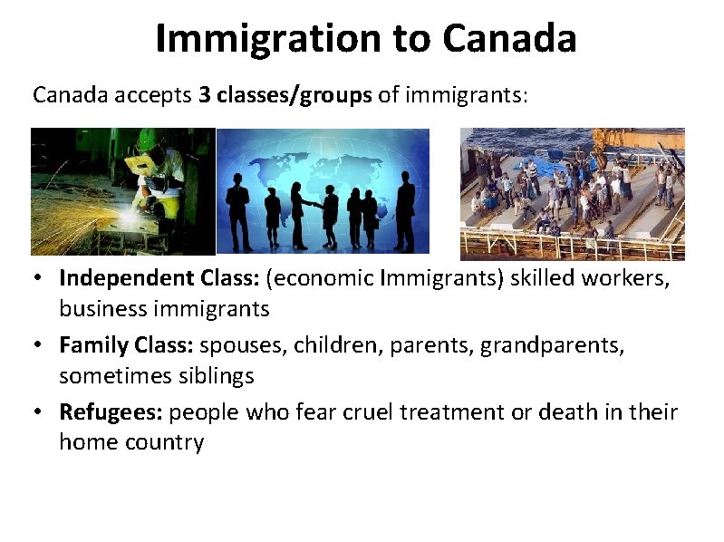 Immigration to Canada accepts 3 classes/groups of immigrants: • Independent Class: (economic Immigrants) skilled