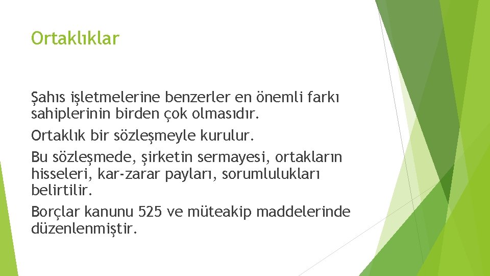 Ortaklıklar Şahıs işletmelerine benzerler en önemli farkı sahiplerinin birden çok olmasıdır. Ortaklık bir sözleşmeyle