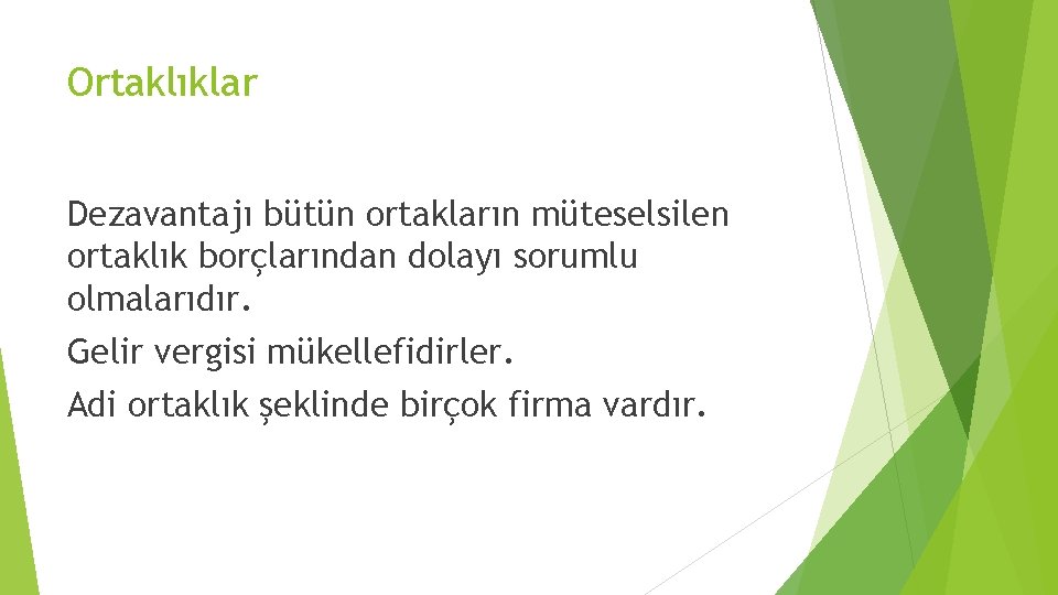 Ortaklıklar Dezavantajı bütün ortakların müteselsilen ortaklık borçlarından dolayı sorumlu olmalarıdır. Gelir vergisi mükellefidirler. Adi