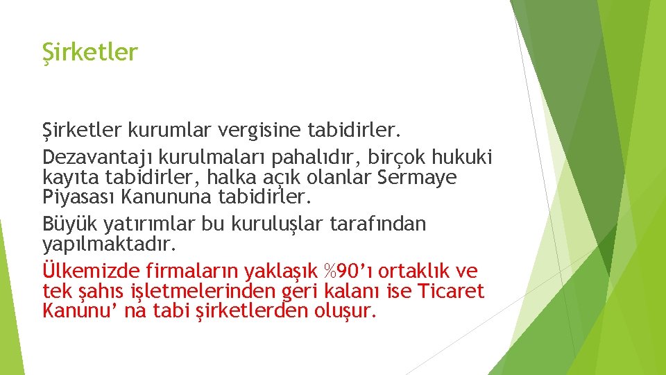 Şirketler kurumlar vergisine tabidirler. Dezavantajı kurulmaları pahalıdır, birçok hukuki kayıta tabidirler, halka açık olanlar