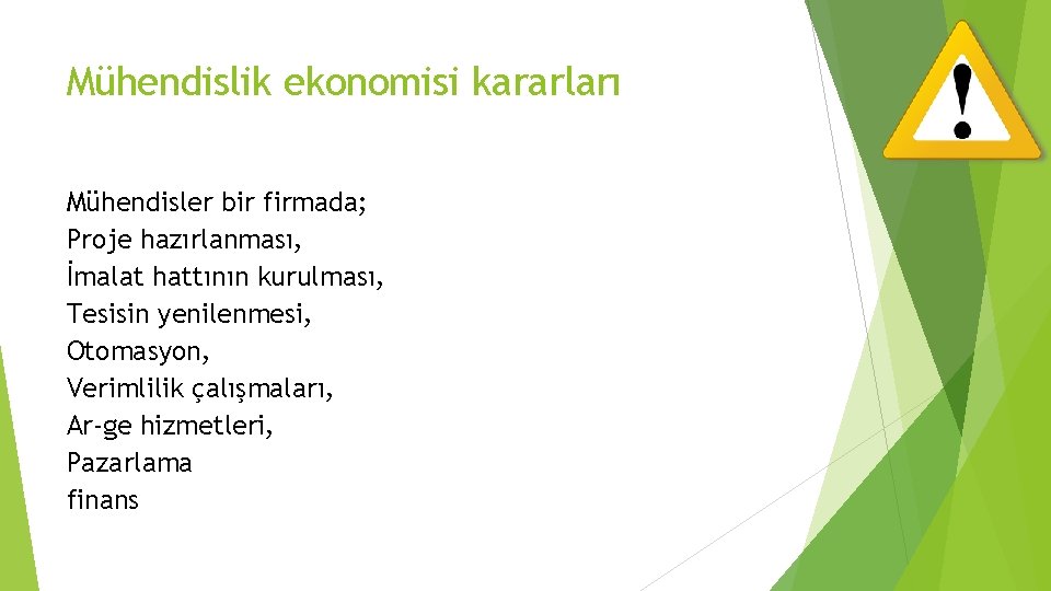 Mühendislik ekonomisi kararları Mühendisler bir firmada; Proje hazırlanması, İmalat hattının kurulması, Tesisin yenilenmesi, Otomasyon,