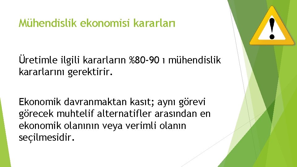 Mühendislik ekonomisi kararları Üretimle ilgili kararların %80 -90 ı mühendislik kararlarını gerektirir. Ekonomik davranmaktan