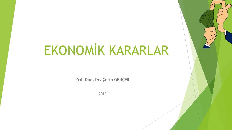 EKONOMİK KARARLAR Yrd. Doç. Dr. Çetin GENÇER 2015 