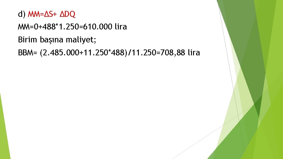 d) MM=∆S+ ∆DQ MM=0+488*1. 250=610. 000 lira Birim başına maliyet; BBM= (2. 485. 000+11.