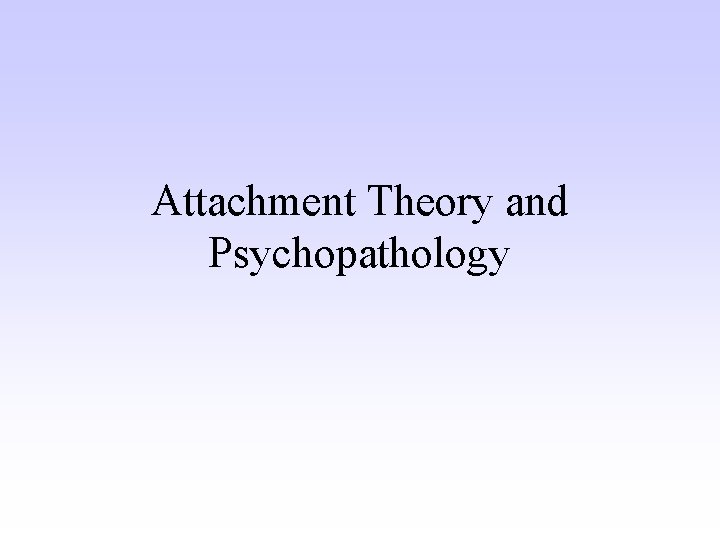Attachment Theory and Psychopathology 