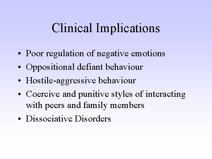 Clinical Implications • • Poor regulation of negative emotions Oppositional defiant behaviour Hostile-aggressive behaviour
