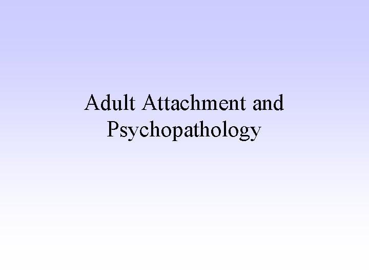 Adult Attachment and Psychopathology 