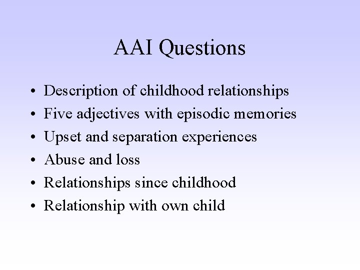 AAI Questions • • • Description of childhood relationships Five adjectives with episodic memories