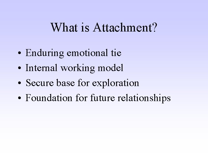 What is Attachment? • • Enduring emotional tie Internal working model Secure base for