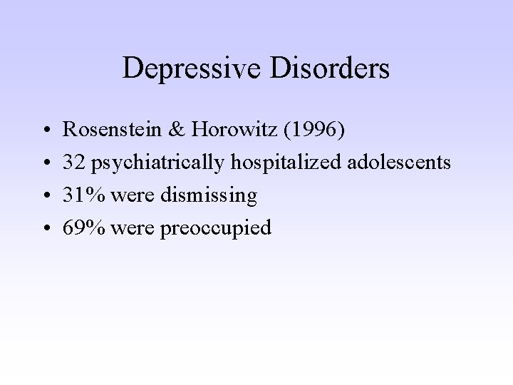 Depressive Disorders • • Rosenstein & Horowitz (1996) 32 psychiatrically hospitalized adolescents 31% were