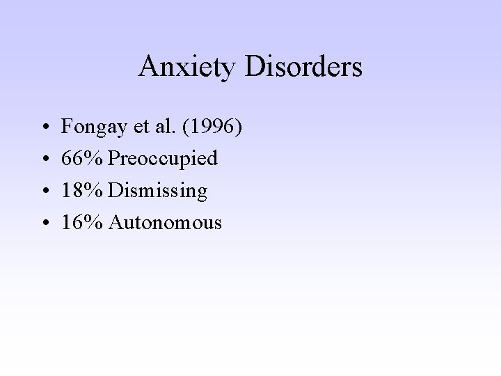 Anxiety Disorders • • Fongay et al. (1996) 66% Preoccupied 18% Dismissing 16% Autonomous