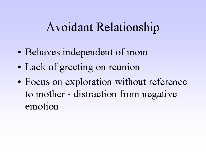 Avoidant Relationship • Behaves independent of mom • Lack of greeting on reunion •