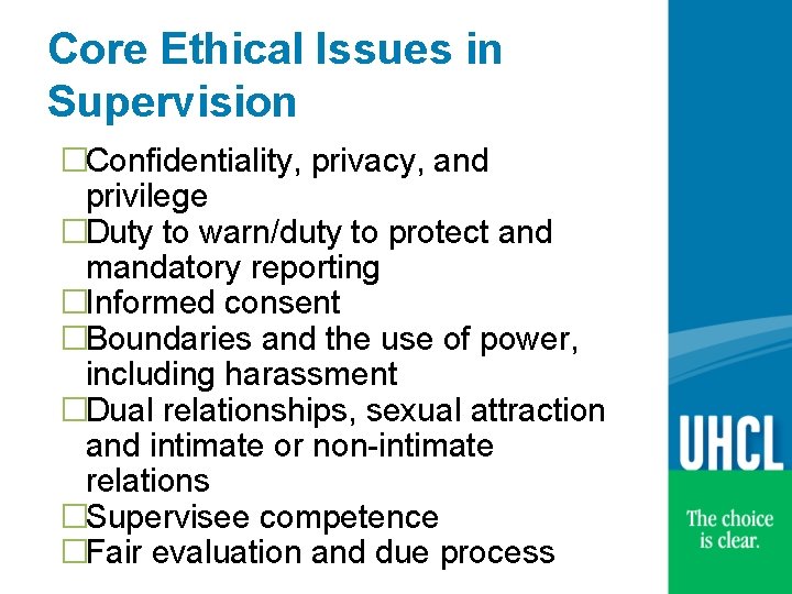 Core Ethical Issues in Supervision �Confidentiality, privacy, and privilege �Duty to warn/duty to protect