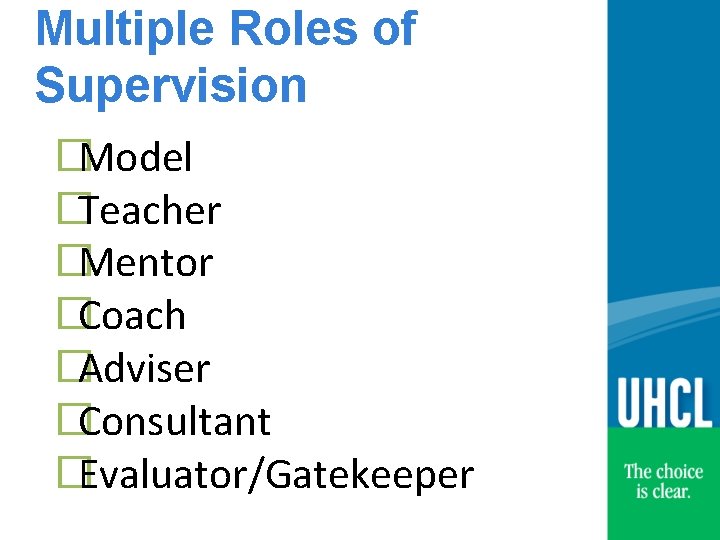 Multiple Roles of Supervision �Model �Teacher �Mentor �Coach �Adviser �Consultant �Evaluator/Gatekeeper 