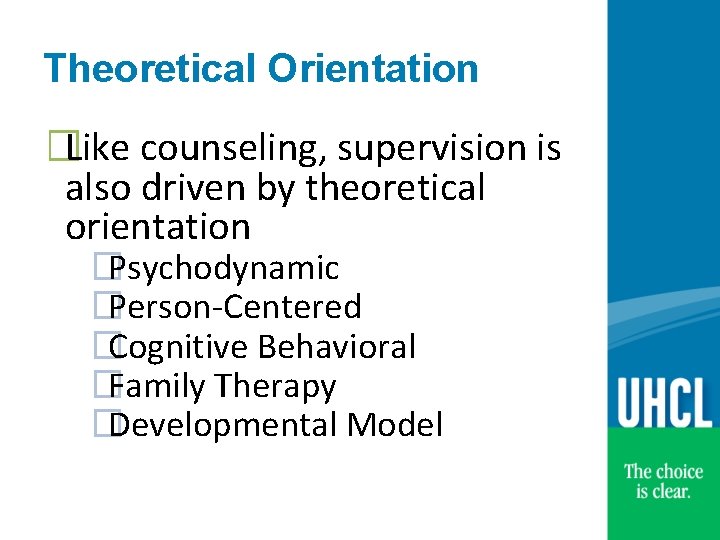 Theoretical Orientation �Like counseling, supervision is also driven by theoretical orientation �Psychodynamic �Person-Centered �Cognitive