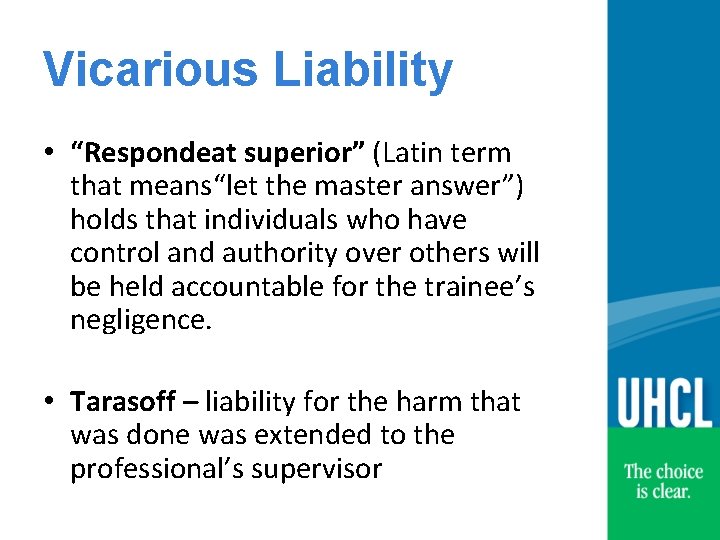 Vicarious Liability • “Respondeat superior” (Latin term that means“let the master answer”) holds that