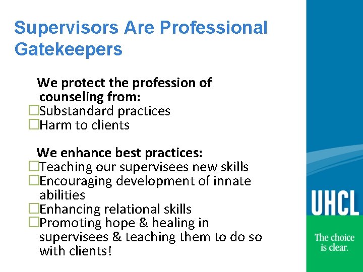 Supervisors Are Professional Gatekeepers We protect the profession of counseling from: �Substandard practices �Harm