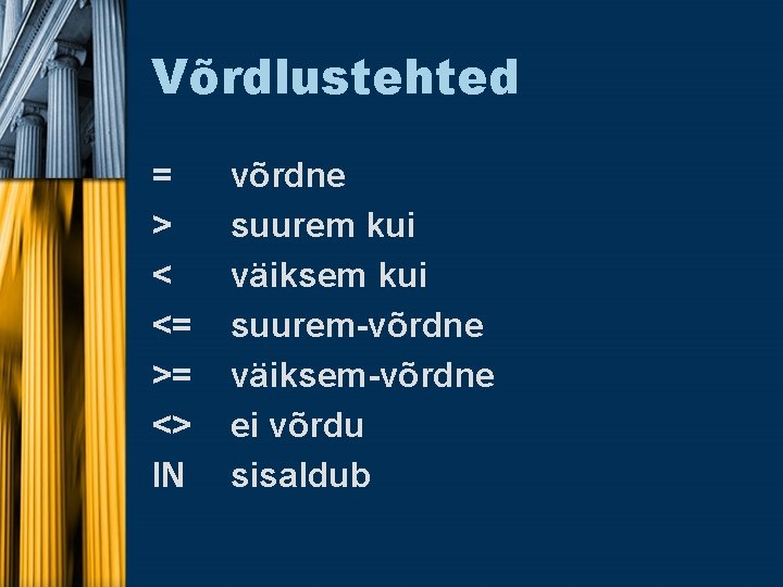 Võrdlustehted = > < <= >= <> IN võrdne suurem kui väiksem kui suurem-võrdne