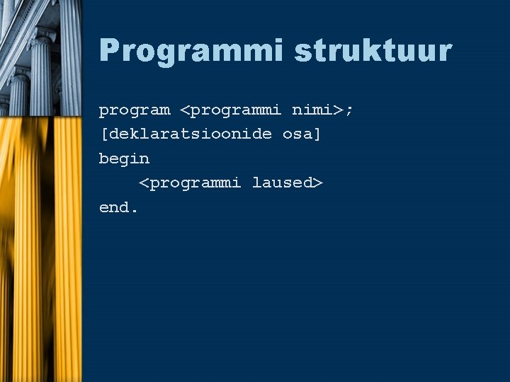 Programmi struktuur program <programmi nimi>; [deklaratsioonide osa] begin <programmi laused> end. 