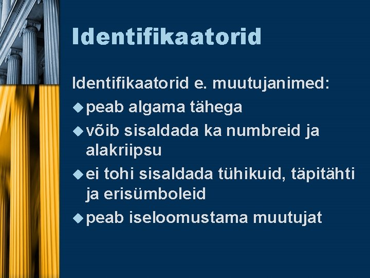 Identifikaatorid e. muutujanimed: u peab algama tähega u võib sisaldada ka numbreid ja alakriipsu