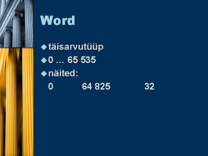 Word u täisarvutüüp u 0 … 65 535 u näited: 0 64 825 32