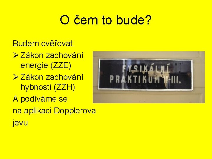 O čem to bude? Budem ověřovat: Ø Zákon zachování energie (ZZE) Ø Zákon zachování