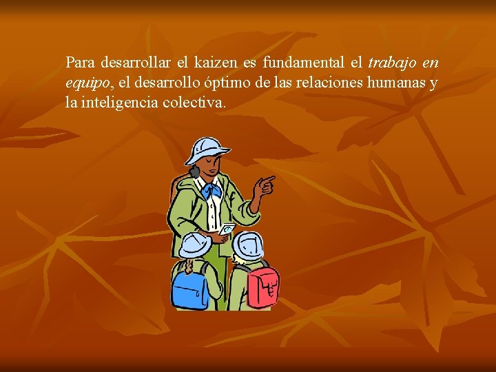 Para desarrollar el kaizen es fundamental el trabajo en equipo, el desarrollo óptimo de