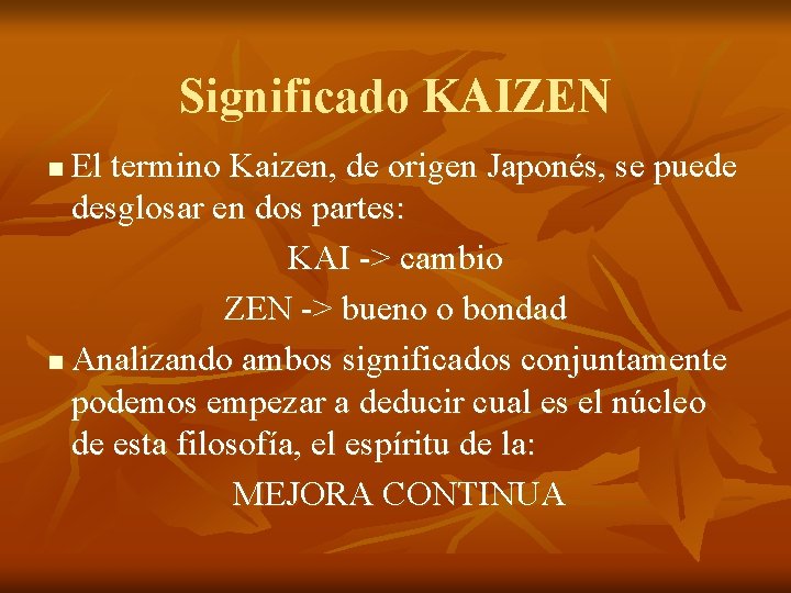 Significado KAIZEN El termino Kaizen, de origen Japonés, se puede desglosar en dos partes:
