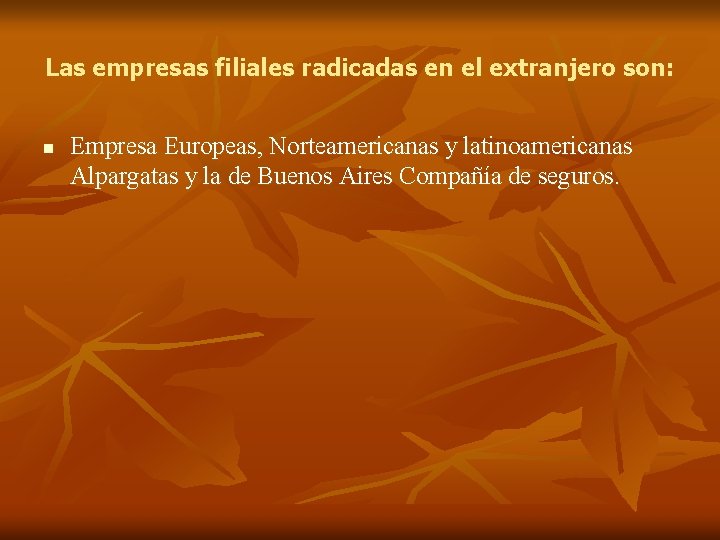 Las empresas filiales radicadas en el extranjero son: n Empresa Europeas, Norteamericanas y latinoamericanas