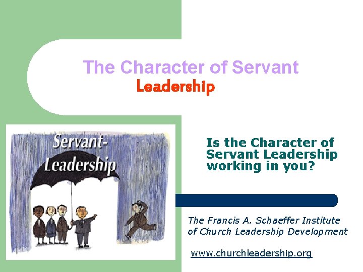 The Character of Servant Leadership Is the Character of Servant Leadership working in you?