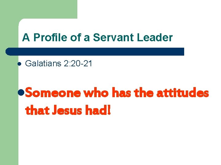 A Profile of a Servant Leader l Galatians 2: 20 -21 l. Someone who