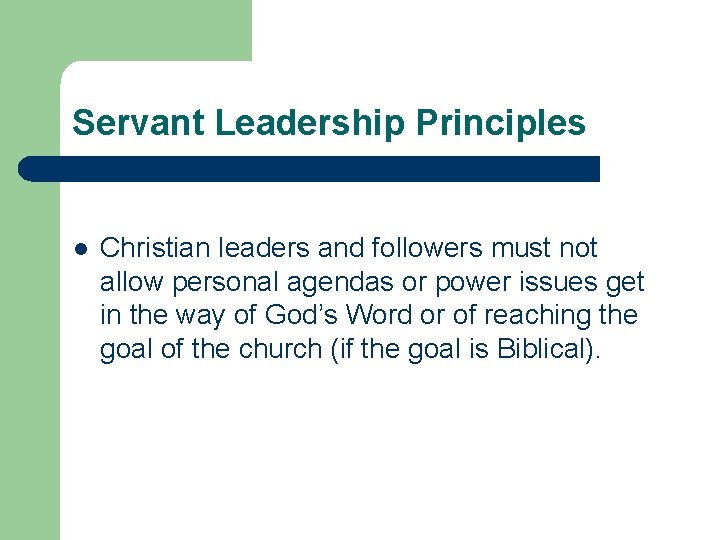 Servant Leadership Principles l Christian leaders and followers must not allow personal agendas or