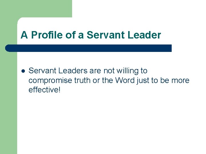 A Profile of a Servant Leader l Servant Leaders are not willing to compromise