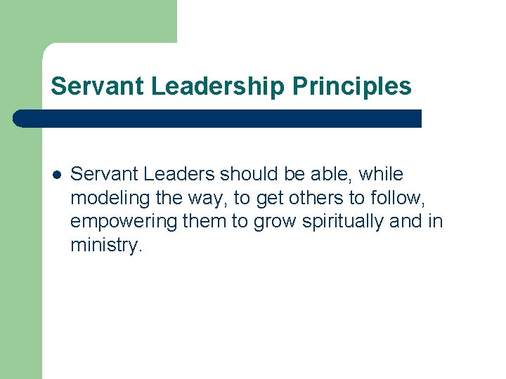 Servant Leadership Principles l Servant Leaders should be able, while modeling the way, to