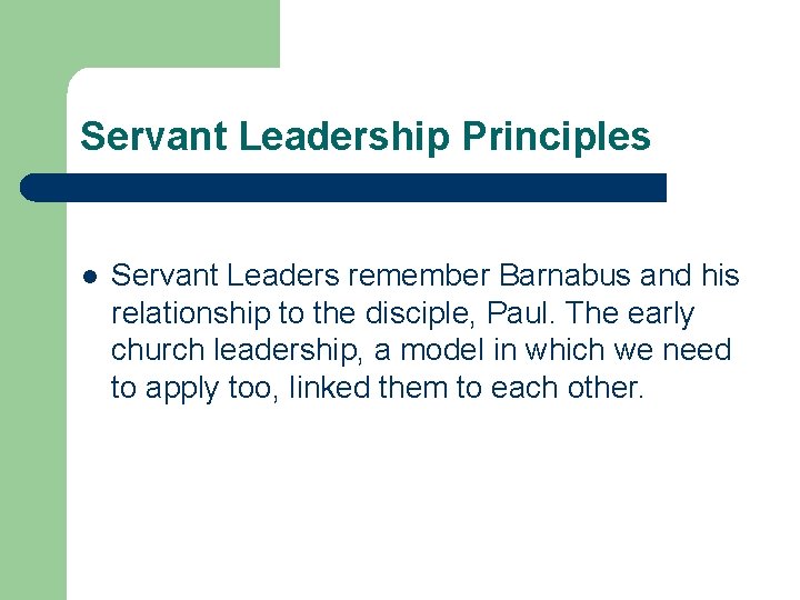 Servant Leadership Principles l Servant Leaders remember Barnabus and his relationship to the disciple,