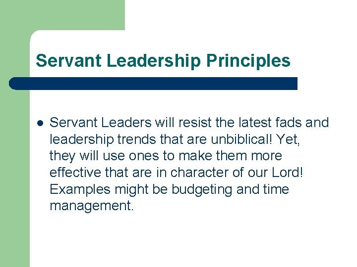 Servant Leadership Principles l Servant Leaders will resist the latest fads and leadership trends