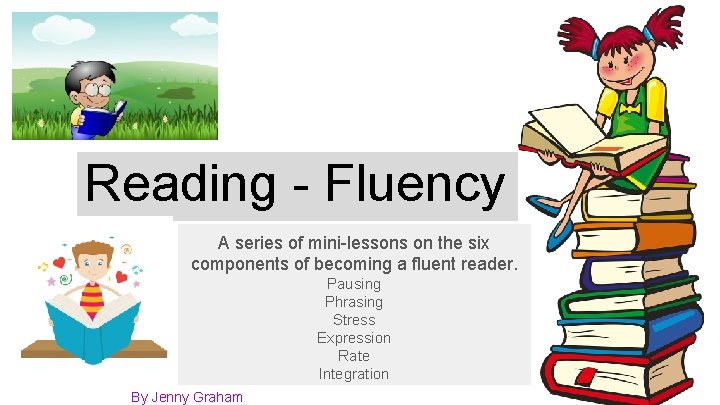 Reading - Fluency A series of mini-lessons on the six components of becoming a