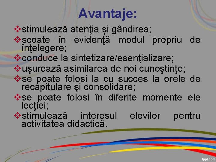 Avantaje: vstimulează atenţia și gândirea; vscoate în evidenţă modul propriu de înţelegere; vconduce la