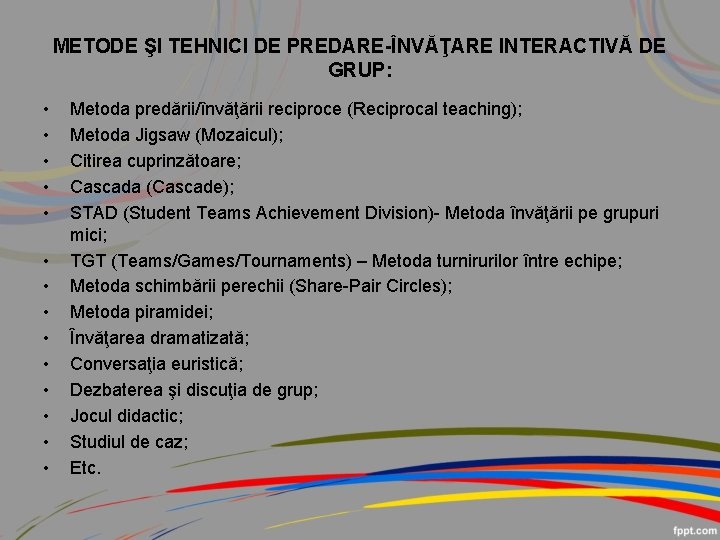 METODE ŞI TEHNICI DE PREDARE-ÎNVĂŢARE INTERACTIVĂ DE GRUP: • • • • Metoda predării/învăţării