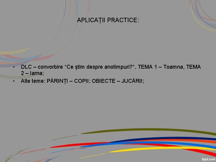 APLICAȚII PRACTICE: • • DLC – convorbire *Ce știm despre anotimpuri? *, TEMA 1