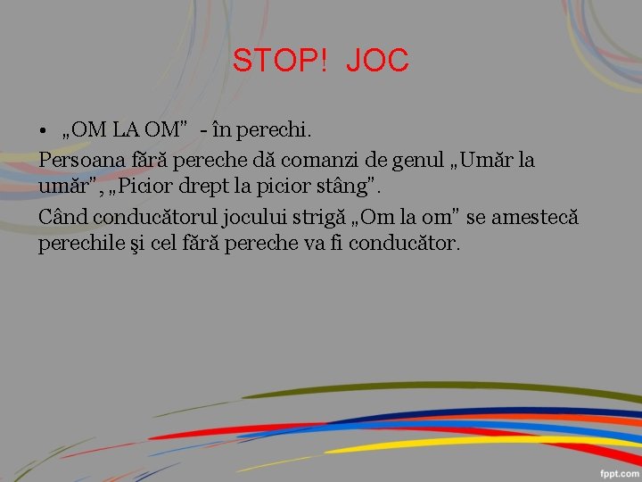 STOP! JOC • „OM LA OM” - în perechi. Persoana fără pereche dă comanzi