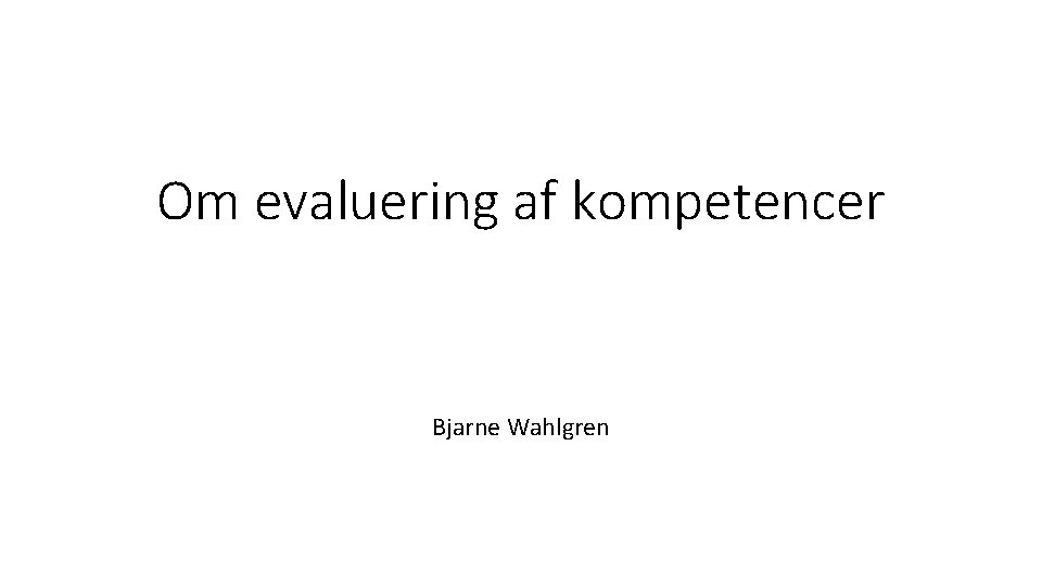 Om evaluering af kompetencer Bjarne Wahlgren 